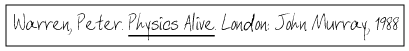 Warren, Peter. <u>Physics Alive</u>. London: John Murray, 1988