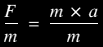 F/m=mxa/m